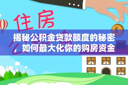 公主岭揭秘公积金贷款额度的秘密，如何最大化你的购房资金