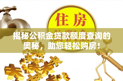 公主岭揭秘公积金贷款额度查询的奥秘，助您轻松购房！