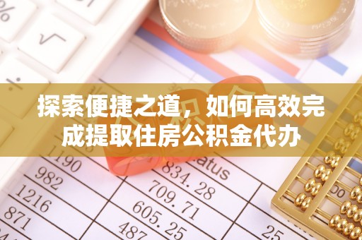 公主岭探索便捷之道，如何高效完成提取住房公积金代办