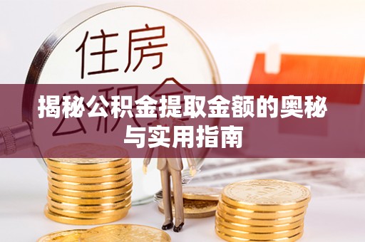 公主岭揭秘公积金提取金额的奥秘与实用指南