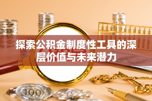 公主岭探索公积金制度性工具的深层价值与未来潜力