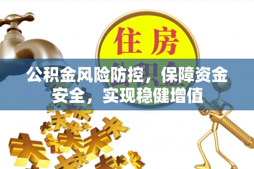 公主岭公积金风险防控，保障资金安全，实现稳健增值