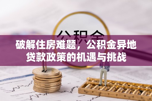 公主岭破解住房难题，公积金异地贷款政策的机遇与挑战