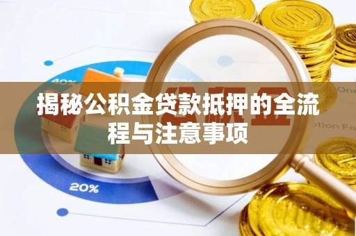 公主岭揭秘公积金贷款抵押的全流程与注意事项