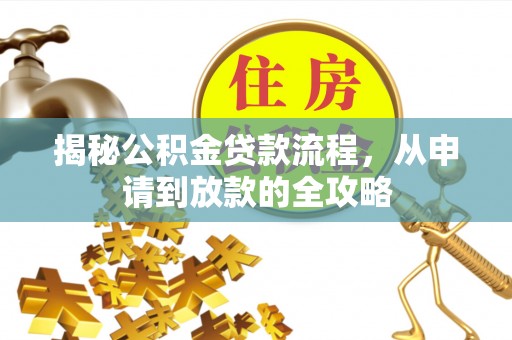 公主岭揭秘公积金贷款流程，从申请到放款的全攻略