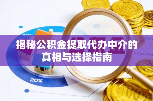 公主岭揭秘公积金提取代办中介的真相与选择指南