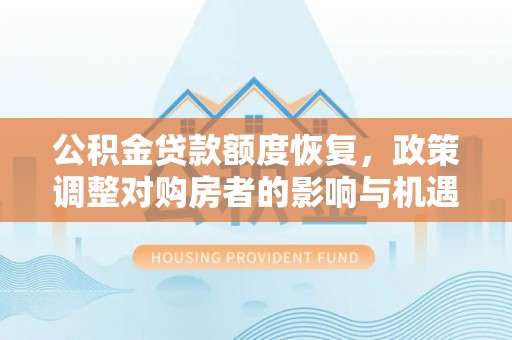 公主岭公积金贷款额度恢复，政策调整对购房者的影响与机遇