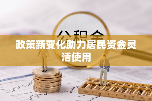 公主岭政策新变化助力居民资金灵活使用