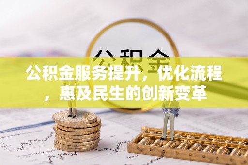 公主岭公积金服务提升，优化流程，惠及民生的创新变革